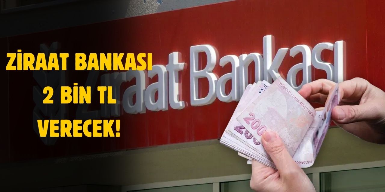 Ziraat bankası başvuranlara 2 bin TL ödeme yapacak!