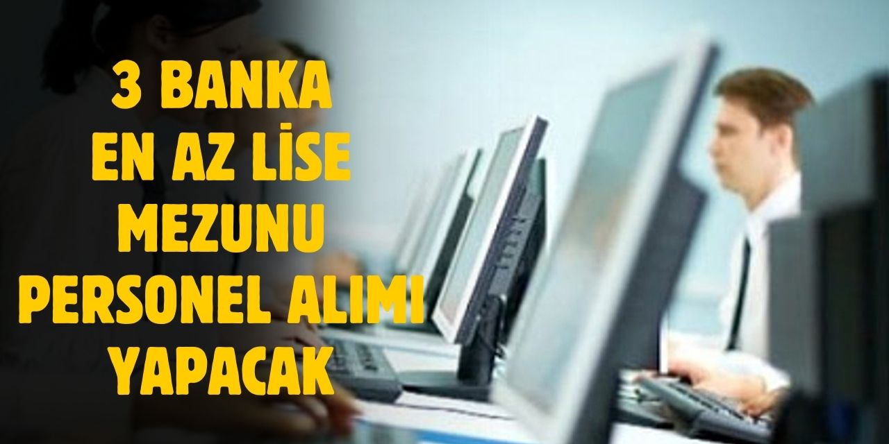 3 banka en az lise mezunu personel alımı yapacak