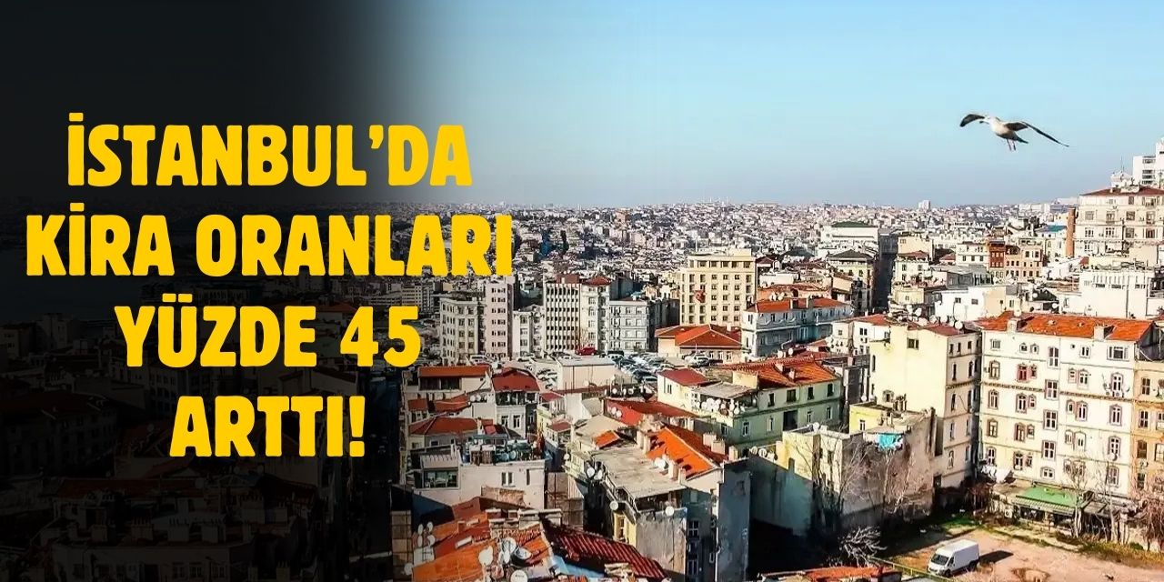 İstanbul'da kiraların en yüksek olduğu semtler belli oldu!