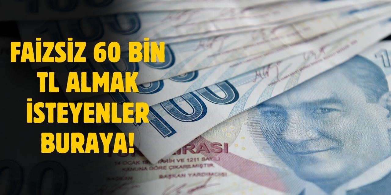 10 Banka duyurdu! FAİZSİZ 60 bin TL verilecek