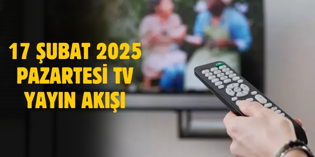 17 Şubat 2025 Pazartesi TV yayın akışı! Pazartesi günü TV'de hangi diziler var?