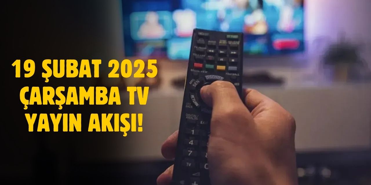 19 Şubat 2025 Çarşamba TV yayın akışı! Çarşamba günü TV'de hangi diziler var?