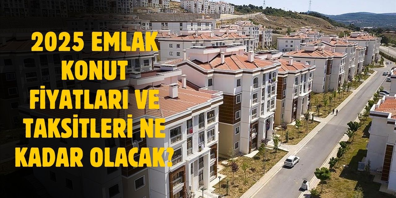 2025 Emlak konut kampanyası ev fiyatları ve taksitleri