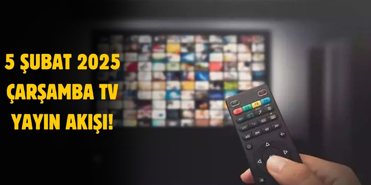 5 Şubat 2025 Çarşamba TV yayın akışı! Çarşamba günü TV'de hangi diziler var?