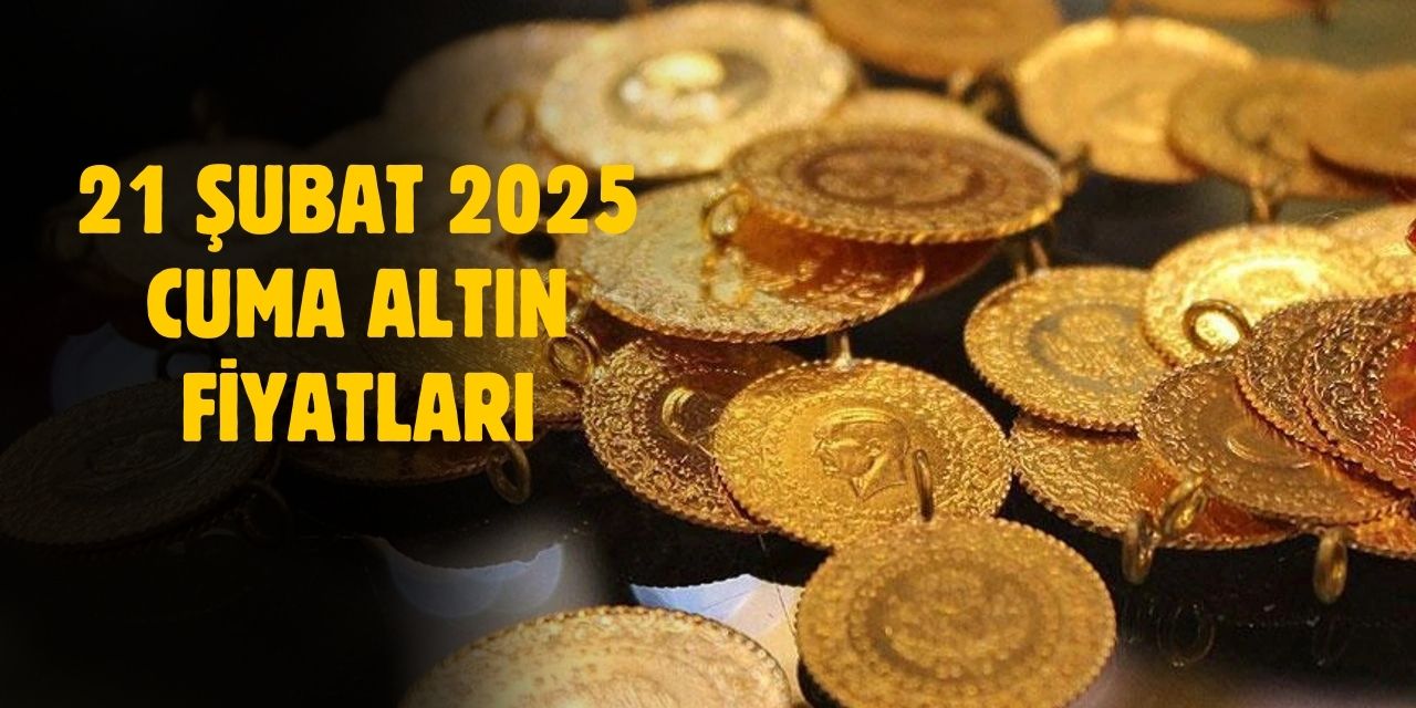 21 Şubat 2025 Cuma altın fiyatları ne kadar? Gram, çeyrek altın fiyatları