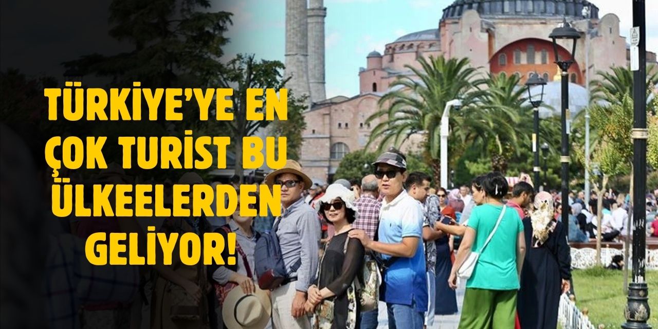 Türkiye'ye gelen turistlerin çoğu bu ülkelerden geliyor!