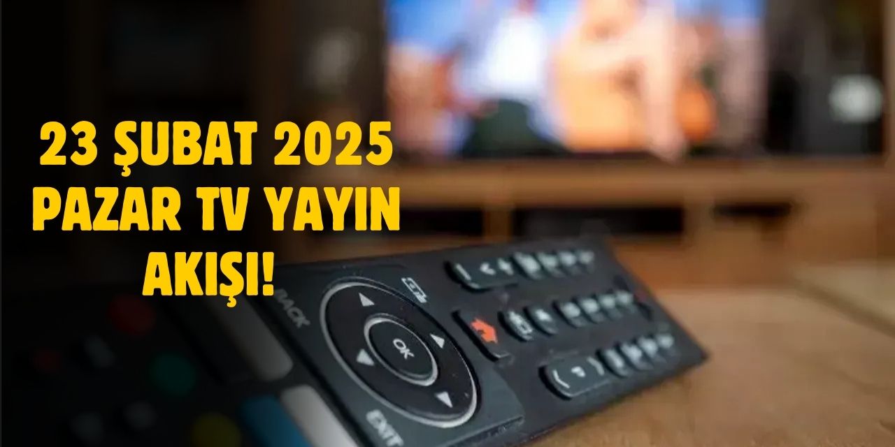 23 Şubat 2025 Pazar TV yayın akışı! Pazar günü TV'de hangi diziler var?