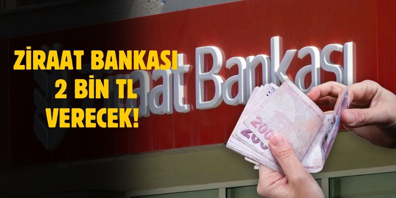 Ziraat bankası bu tarihe kadar başvuru yapanlara 2 bin TL dağıtacak