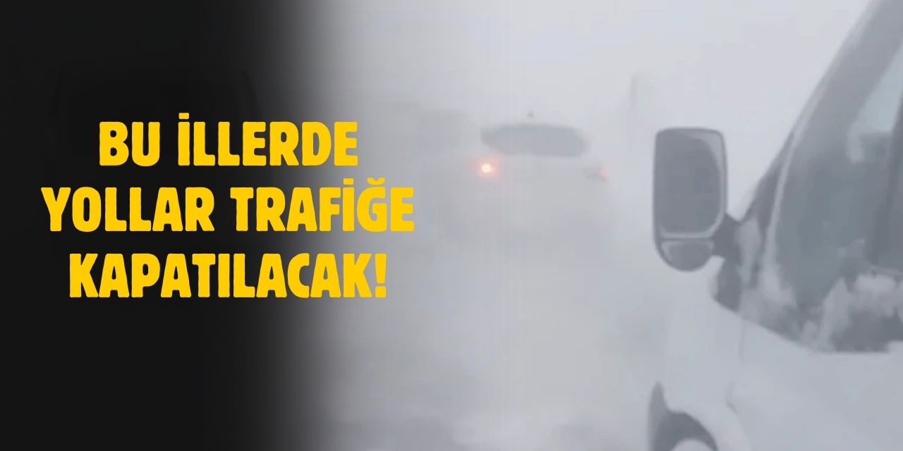 Bu illerde yollar trafiğe kapatılacak! Bakanlıktan duyuru geldi