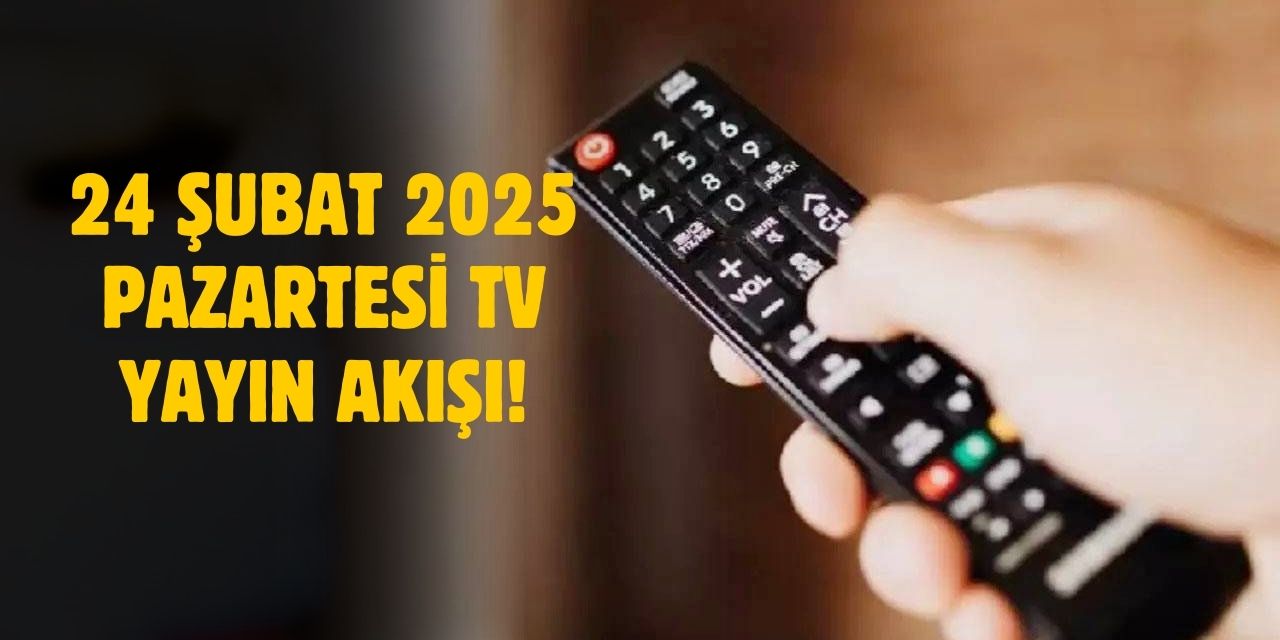 24 Şubat 2025 Pazartesi TV yayın akışı! Pazartesi günü TV'de hangi diziler var?