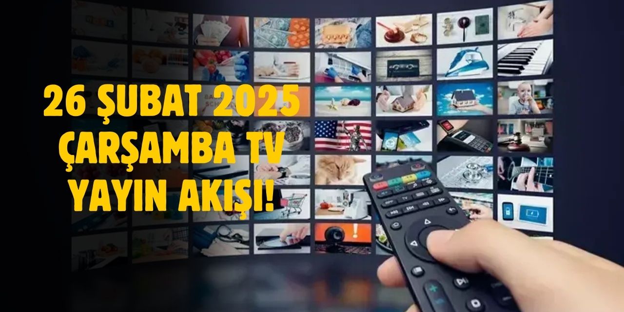 26 Şubat 2025 Çarşamba TV yayın akışı! Çarşamba günü TV'de hangi diziler var?