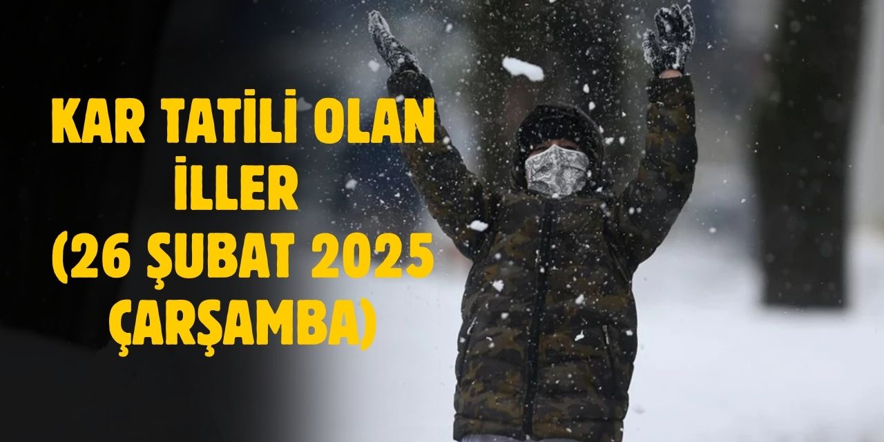 26 Şubat 2025 Çarşamba kar tatili olan iller ve ilçeler hangileri?