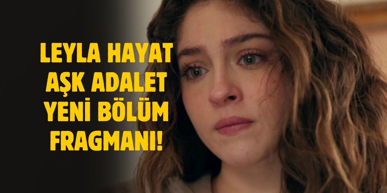 Leyla Aşk Hayat Adalet yeni bölüm fragmanı! Leyla 24. bölüm fragmanı