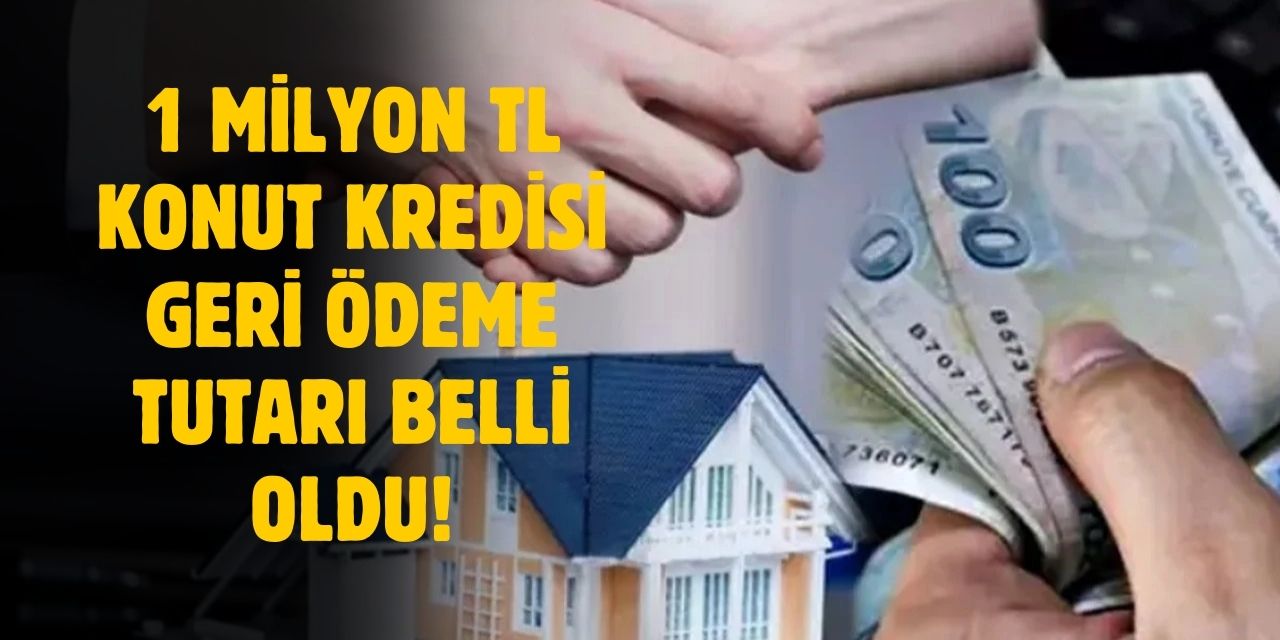 1 Milyon TL konut kredisi geri ödemesi belli oldu! Bankalar açıkladı