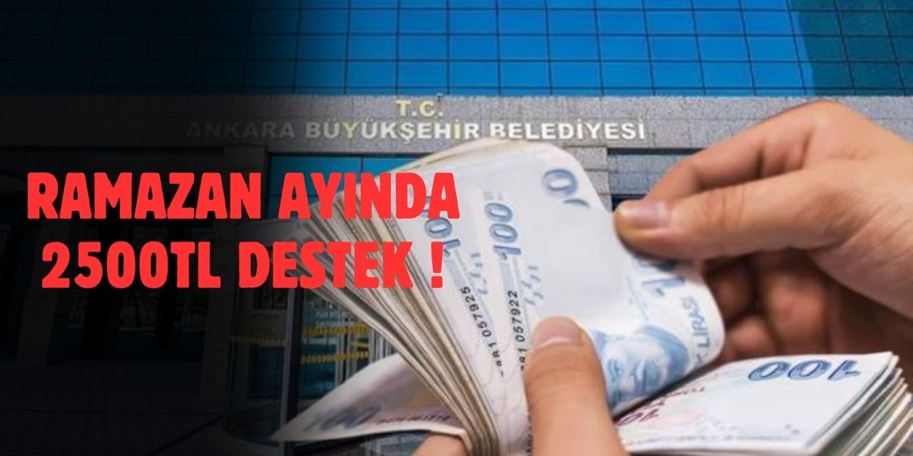 Ramazan Ayında 2.500 TL Yardım! Ankara Büyükşehir Belediyesi'nden İhtiyaç Sahiplerine Büyük Destek