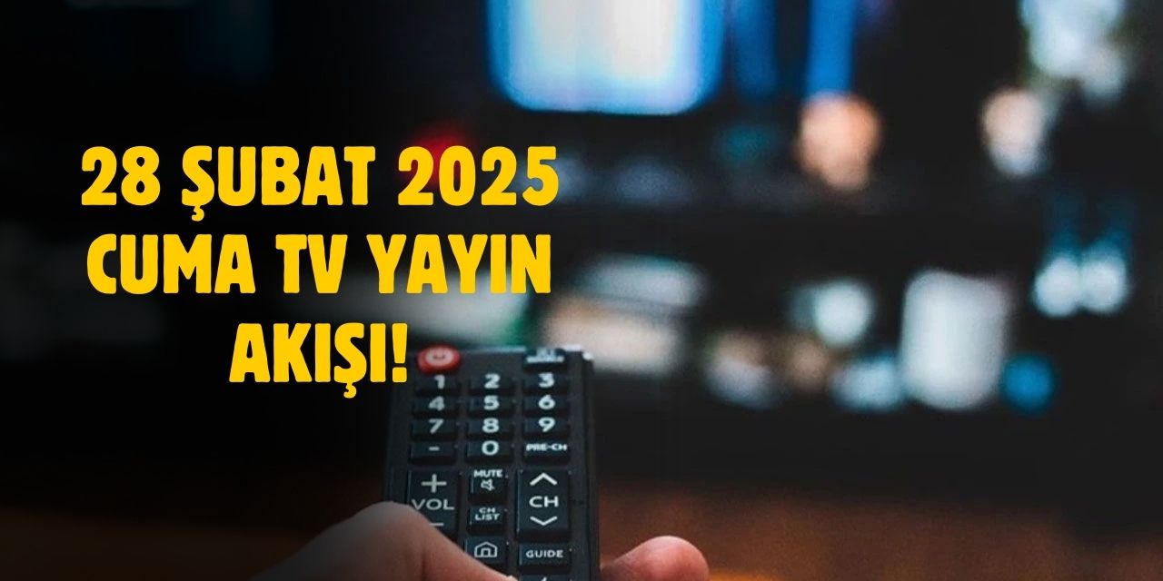 28 Şubat 2025 Cuma TV yayın akışı! Cuma günü TV'de hangi diziler var?