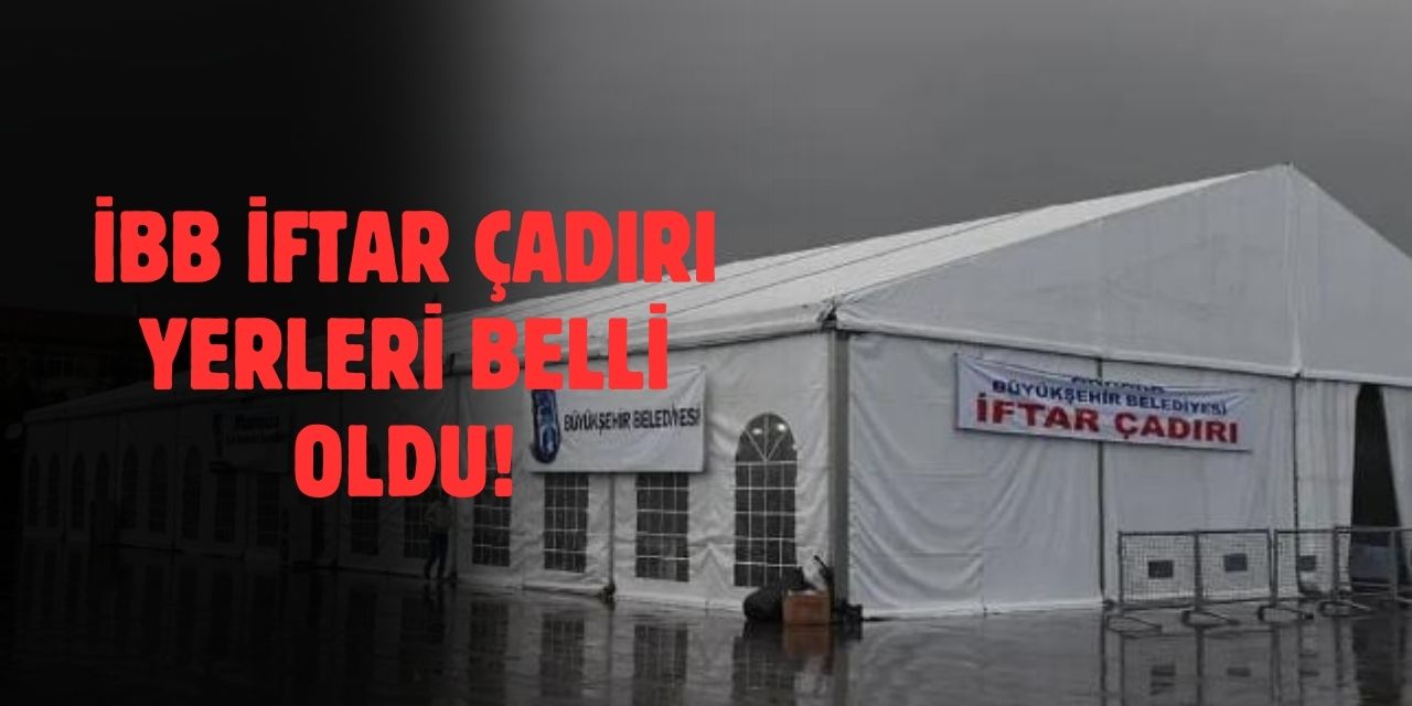 İstanbul İftar Çadırları 2025: İBB İftar Çadırları Nerede ve Hangi Semtte Kurulacak?