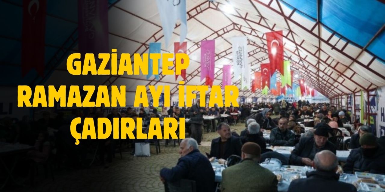 Gaziantep’te Ramazan Etkinlikleri ve İftar Çadırı Yerleri Tamamlandı