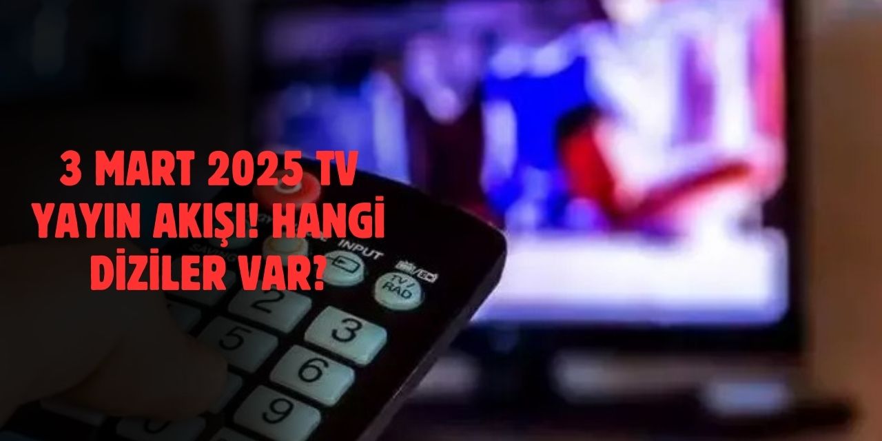 3 Mart 2025 TV Yayın Akışı – Kanal D, TRT Haber, NOW, Show ve TV8 Yayın Akışları