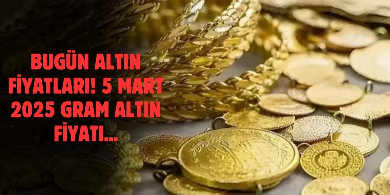 5 Mart 2025 Altın Fiyatları: Gram Altın ve Çeyrek Altın Ne Kadar Oldu?