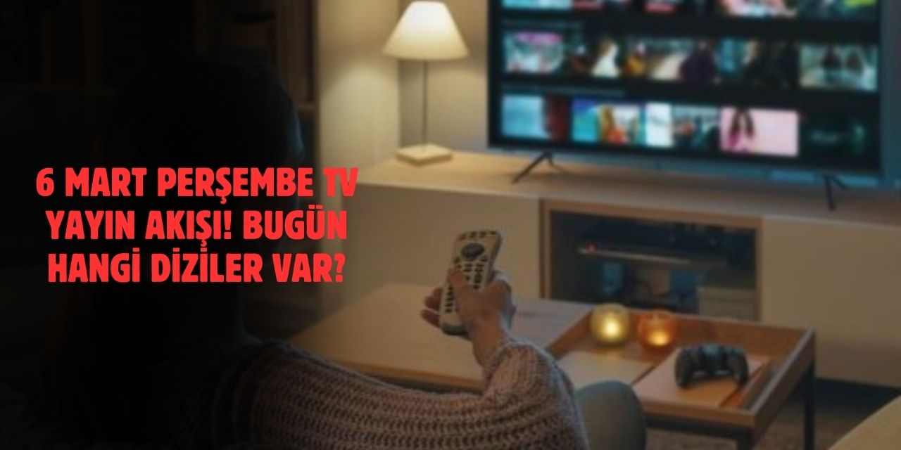 6 Mart 2025 Perşembe TV Yayın Akışı! TRT1, ATV, Kanal D, Show TV, TV8, Star TV