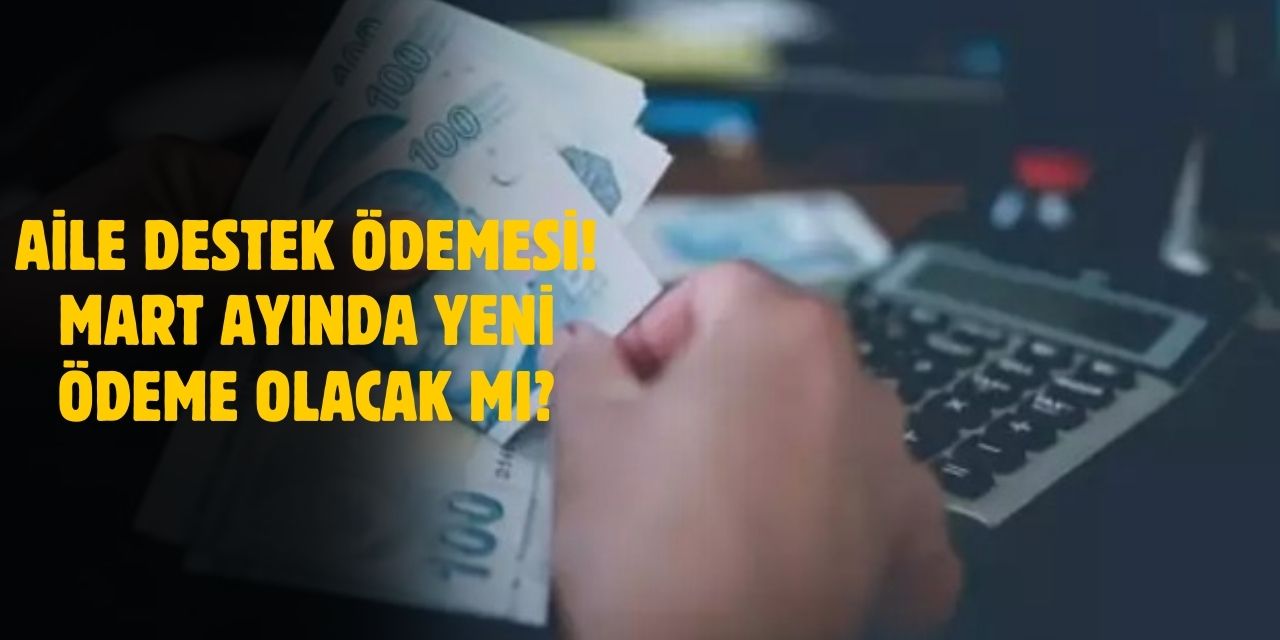 2025 Aile Destek Ödemesi Bitti Mi? Mart Ayında Yeni Ödeme Yapılacak Mı?