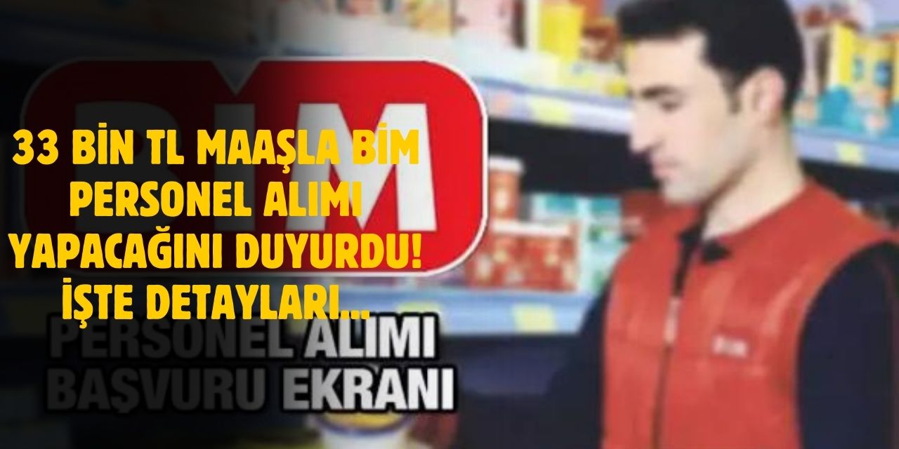 BİM, Türkiye Genelinde Personel Alımı Yapacağını Duyurdu! 33 Bin TL Maaş Verilecek!