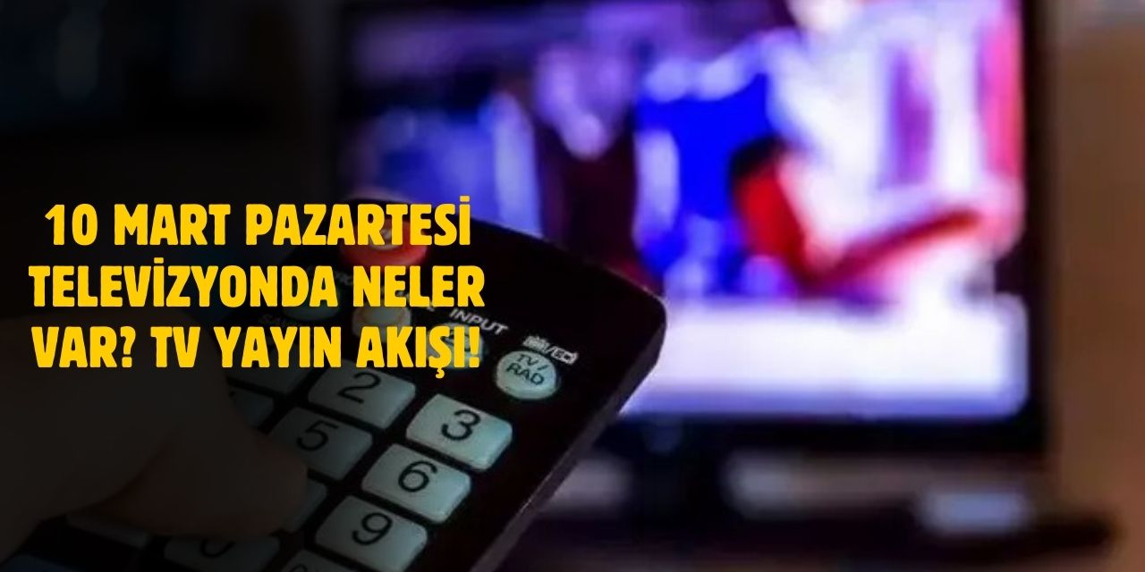 10 Mart 2025 Pazartesi TV Yayın Akışı! Ekranda Hangi Programlar Var?