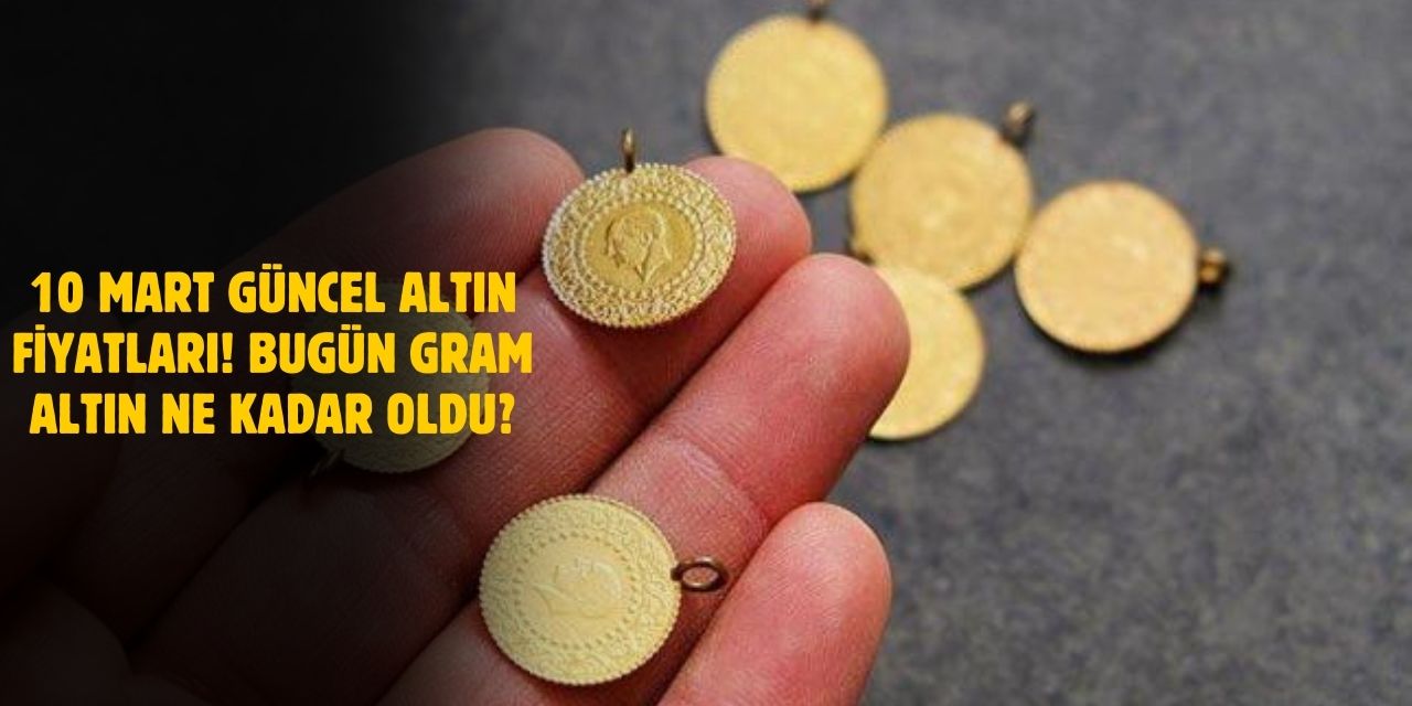 Gram Altın Fiyatları 10 Mart 2025! Bugün Güncel Fiyatlar Ne Kadar?