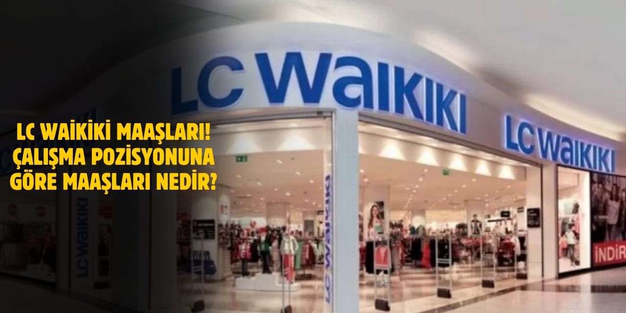 LC Waikiki Maaşları 2025! Kasiyer, Satış Danışmanı, Yönetici ve Part-Time Çalışan Maaşları