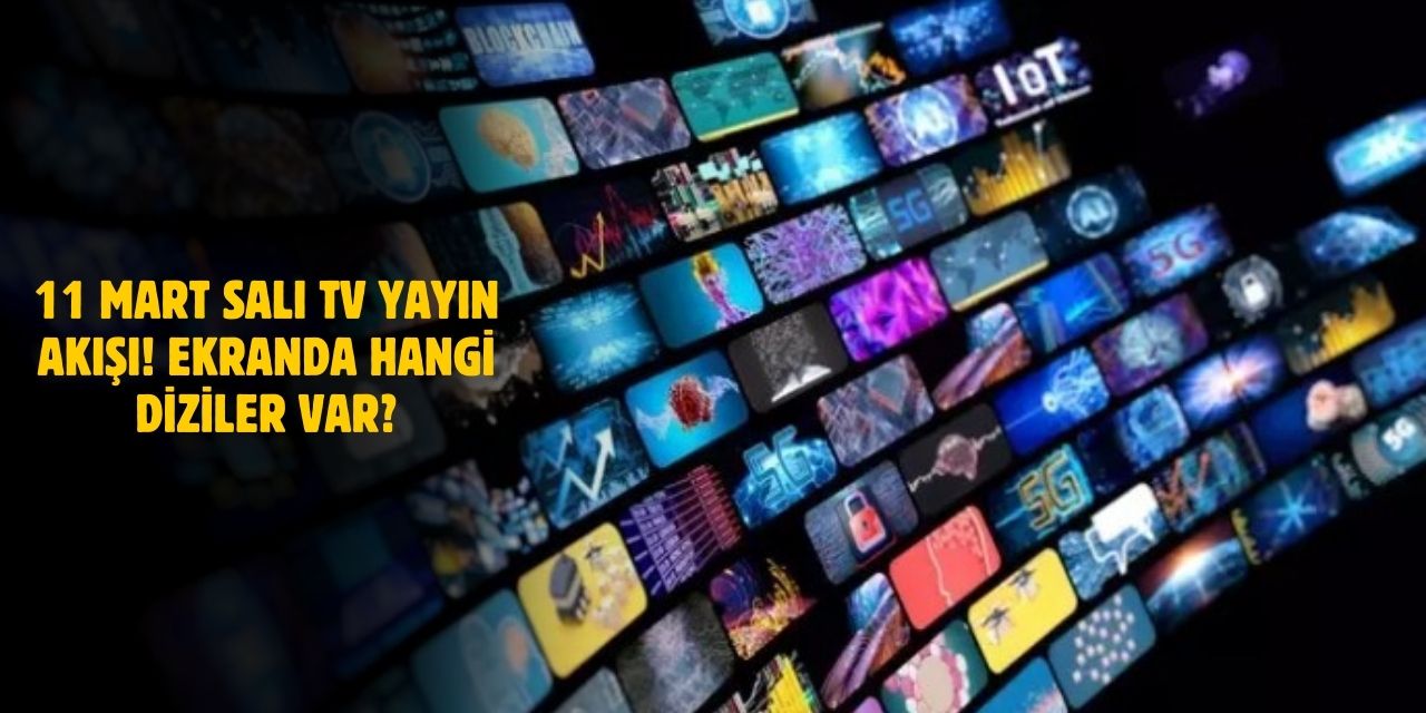 11 Mart 2025 Salı TV Yayın Akışı! Bugün Hangi Programlar Ekranda?