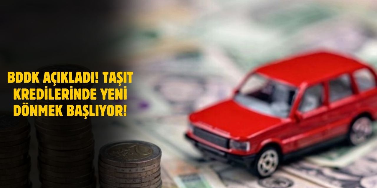 Son Dakika! Taşıt Kredilerine Yeni Dönem! BDDK Açıkladı