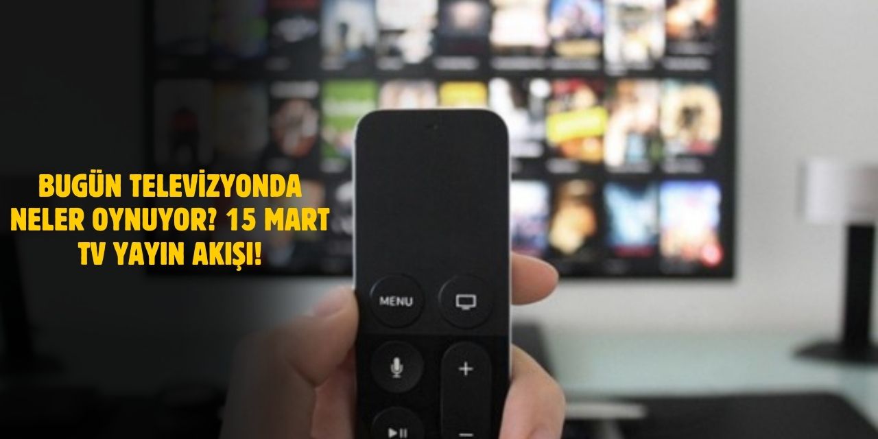 15 Mart TV Yayın Akışı! 2025 Cumartesi Gününün Televizyon Yayın Akışı