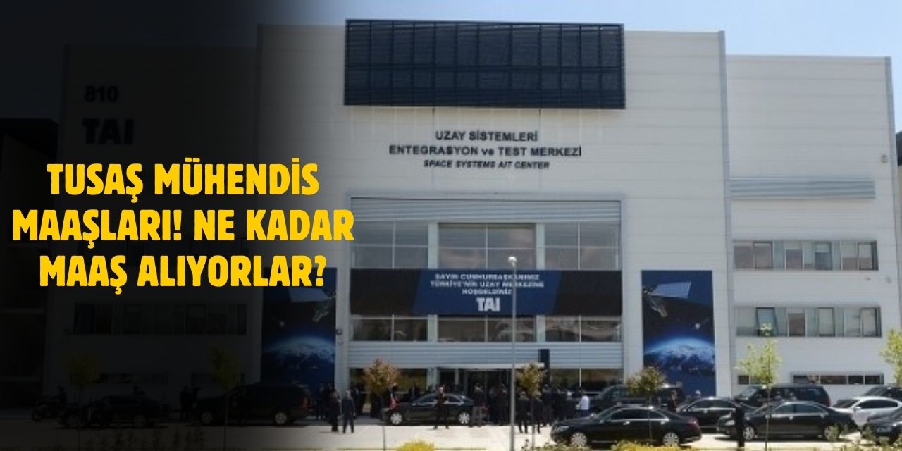 TUSAŞ Mühendis Maaşları 2025! TAI Mühendis Maaşları Ne Kadar?