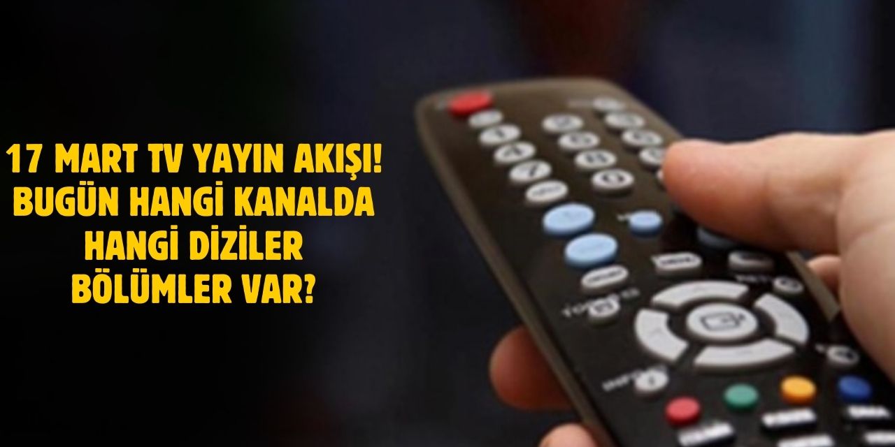 17 Mart 2025 Pazartesi TV Yayın Akışı!  Bugün Hangi Kanalda Hangi Programlar Var?