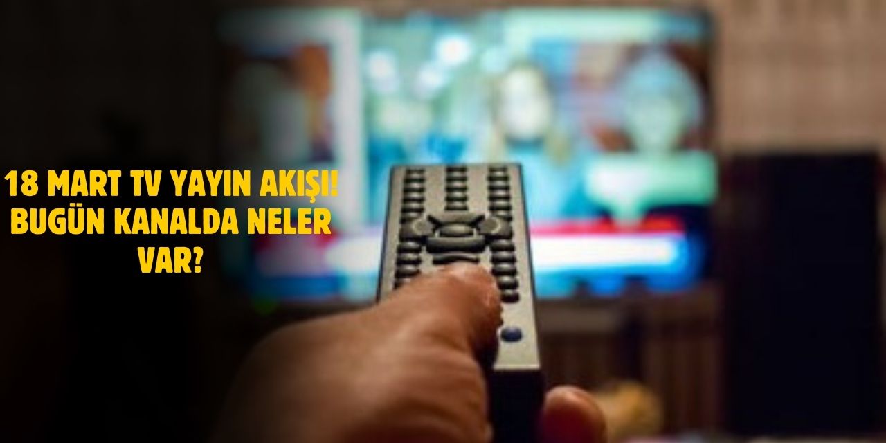 18 Mart 2025 Salı TV Yayın Akışı: ATV, TRT 1, Show TV, Star TV, NOW TV, TV8, Kanal D Bugün Hangi Programlar Ekranda?