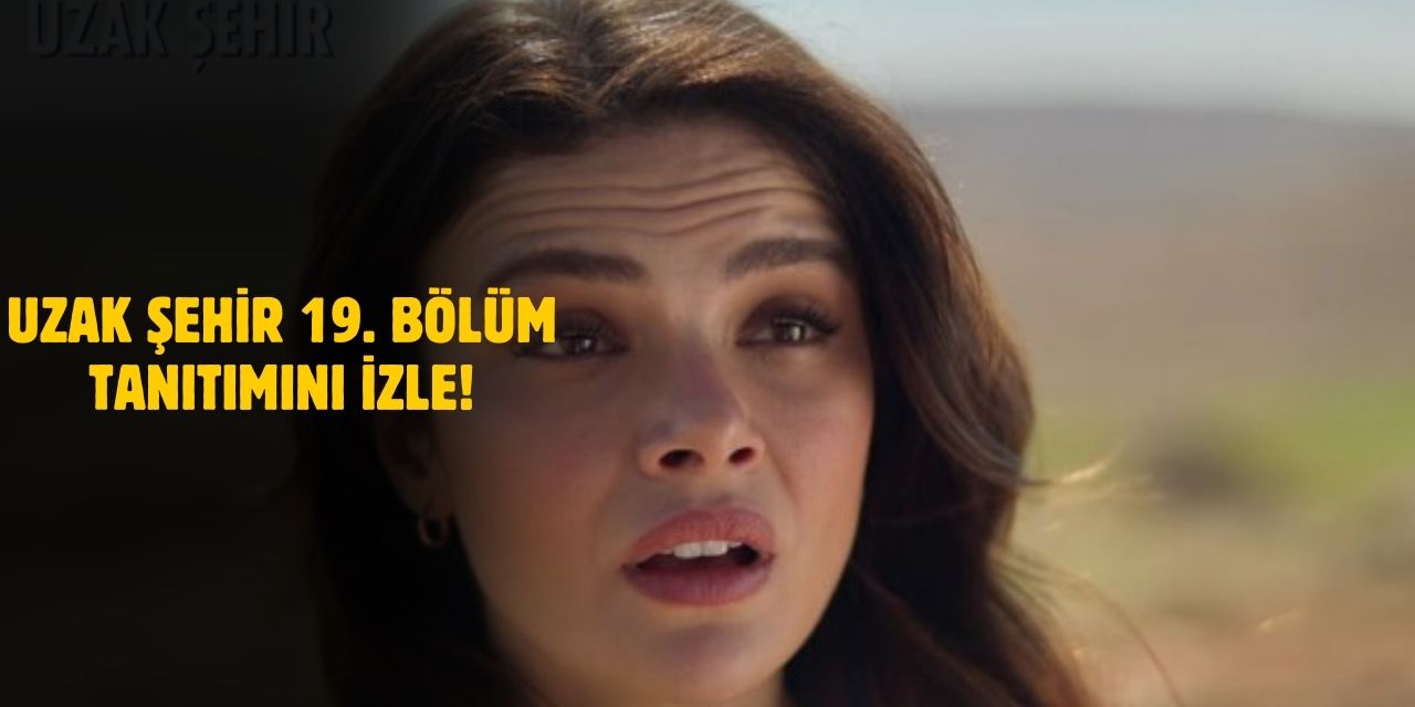 Uzak Şehir 19. Bölümden Yeni Fragman Yayınlandı! Boran'ın Babası Ecmel Mi?