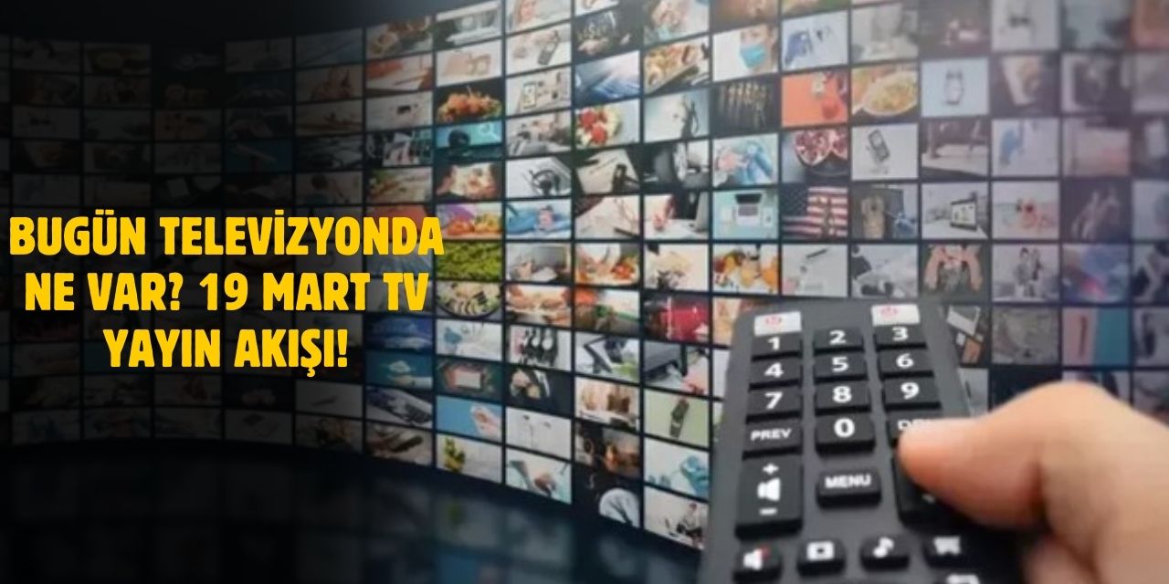 19 Mart 2025 TV Yayın Akışı! TRT1, ATV, Kanal D, Show TV, TV8, Star TV Yayın Akışı Nedir?