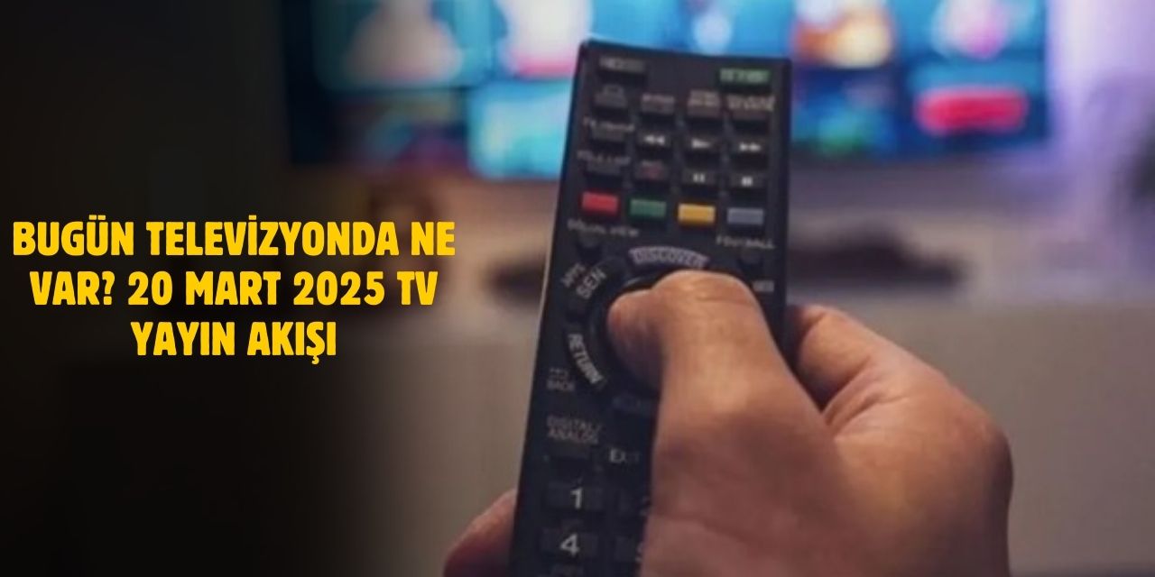 20 Mart 2025 TV Yayın Akışı! TRT1, ATV, Kanal D, Show TV, TV8 ve Star TV Bugün Kanallarda Neler Var?