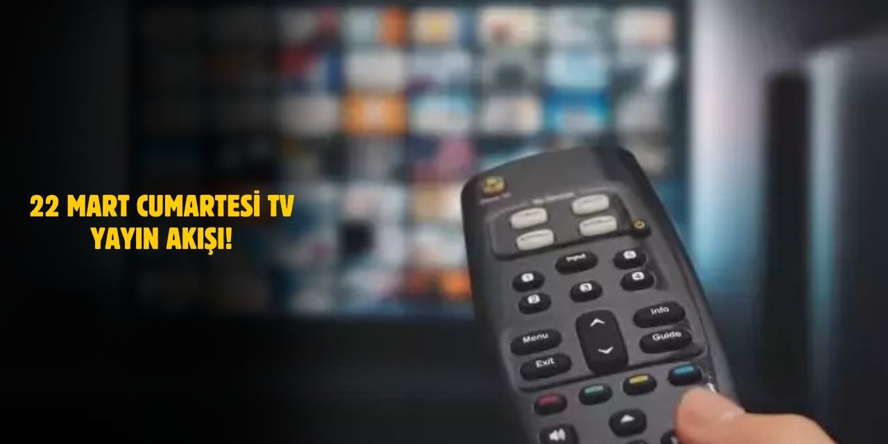 22 Mart Cumartesi TV Yayın Akışı! Bugün Televizyonda Neler Var? ATV, Kanal D, TRT1, Show TV, Star TV, NOW TV, TV8