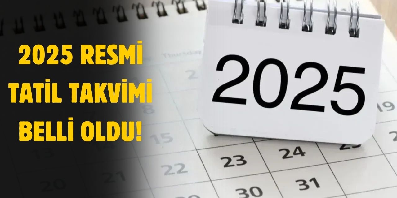 2025 tatil takvimi! Resmi tatiller kaç gün?