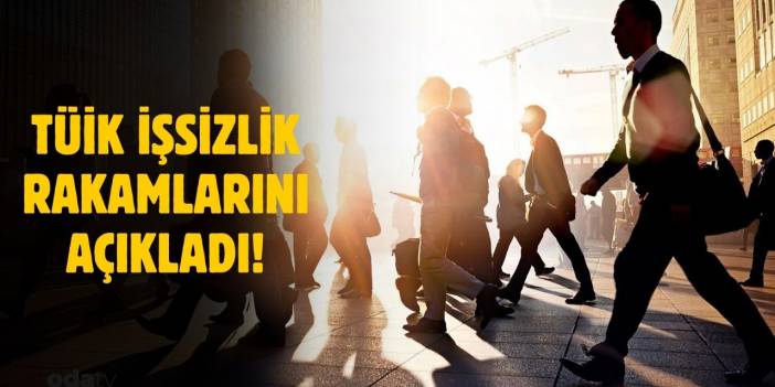 TÜİK işsizlik rakamını açıkladı!