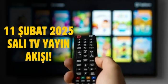 11 Şubat 2025 Salı TV yayın akışı! Salı günü TV'de hangi diziler var?