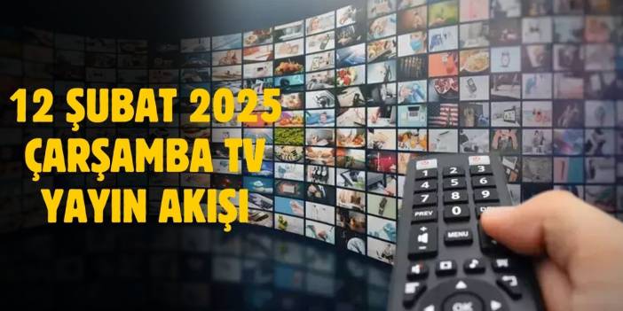 12 Şubat 2025 Çarşamba TV yayın akışı! Çarşamba günü TV'de hangi diziler var?