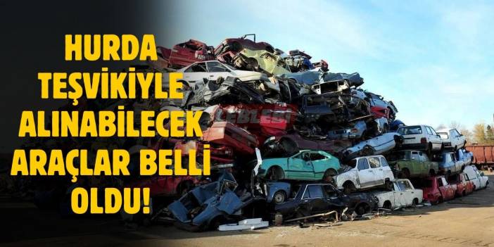 Hurda teşviki ile alınabilecek 12 araç modeli belli oldu!