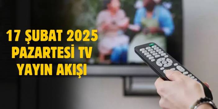 17 Şubat 2025 Pazartesi TV yayın akışı! Pazartesi günü TV'de hangi diziler var?