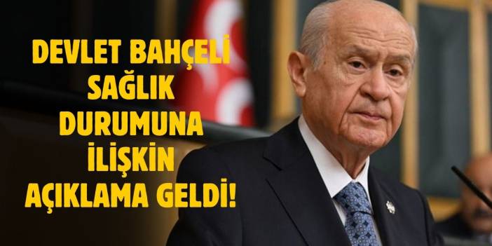 Devlet Bahçeli'nin sağlık durumuna ilişkin açıklama geldi!