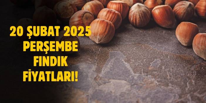 20 Şubat 2025 Perşembe fındık fiyatları ne kadar? İl il fındık fiyatları