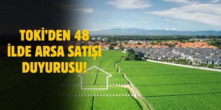 TOKİ'den 48 ilde arsa satışı! 5 gün sonra başlayacak