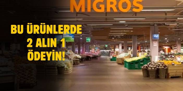 Bunu duyan Migros marketlere koşuyor! 2 Al 1 öde kampanyası başladı